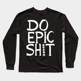 Do Epic Shit Long Sleeve T-Shirt